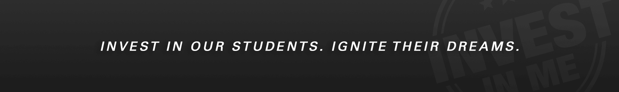 Invest in our students. Ignite their dreams.